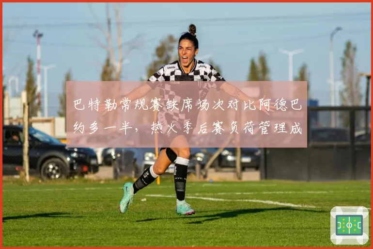 巴特勒常规赛缺席场次对比阿德巴约多一半，热火季后赛负荷管理成谜