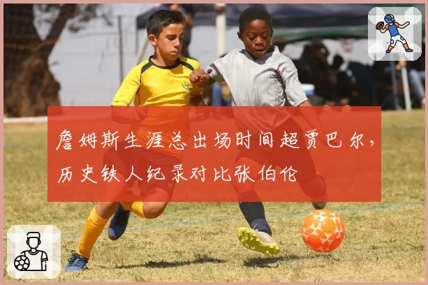 詹姆斯生涯总出场时间超贾巴尔,历史铁人纪录对比张伯伦